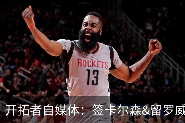 开拓者自媒体：签卡尔森&留罗威的意思很明确 球队对杨瀚森没信心