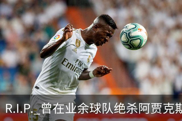 R.I.P. 曾在业余球队绝杀阿贾克斯的荷兰球员离世，年仅28岁